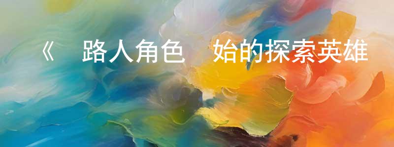 蔡歌的個人主頁,《從路人角色開始的探索英雄譚》詳情介紹_從路人角色開始的探索英雄譚更新至第12集在線觀看_從路人角色開始的探索英雄譚迅雷下載_日漫